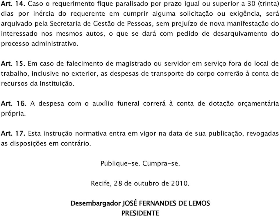 Pessoas, sem prejuízo de nova manifestação do interessado nos mesmos autos, o que se dará com pedido de desarquivamento do processo administrativo. Art. 15.