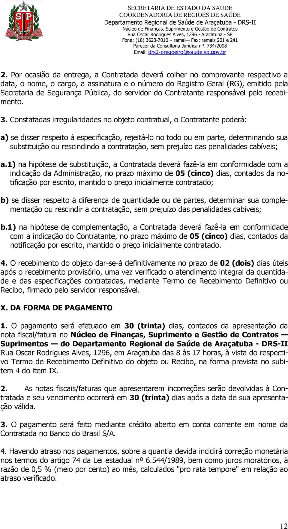 Constatadas irregularidades no objeto contratual, o Contratante poderá: a) se disser respeito à especificação, rejeitá-lo no todo ou em parte, determinando sua substituição ou rescindindo a