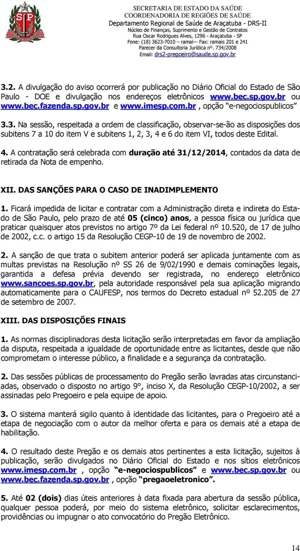 4. A contratação será celebrada com duração até 31/12/2014, contados da data de retirada da Nota de empenho. XII. DAS SANÇÕES PARA O CASO DE INADIMPLEMENTO 1.