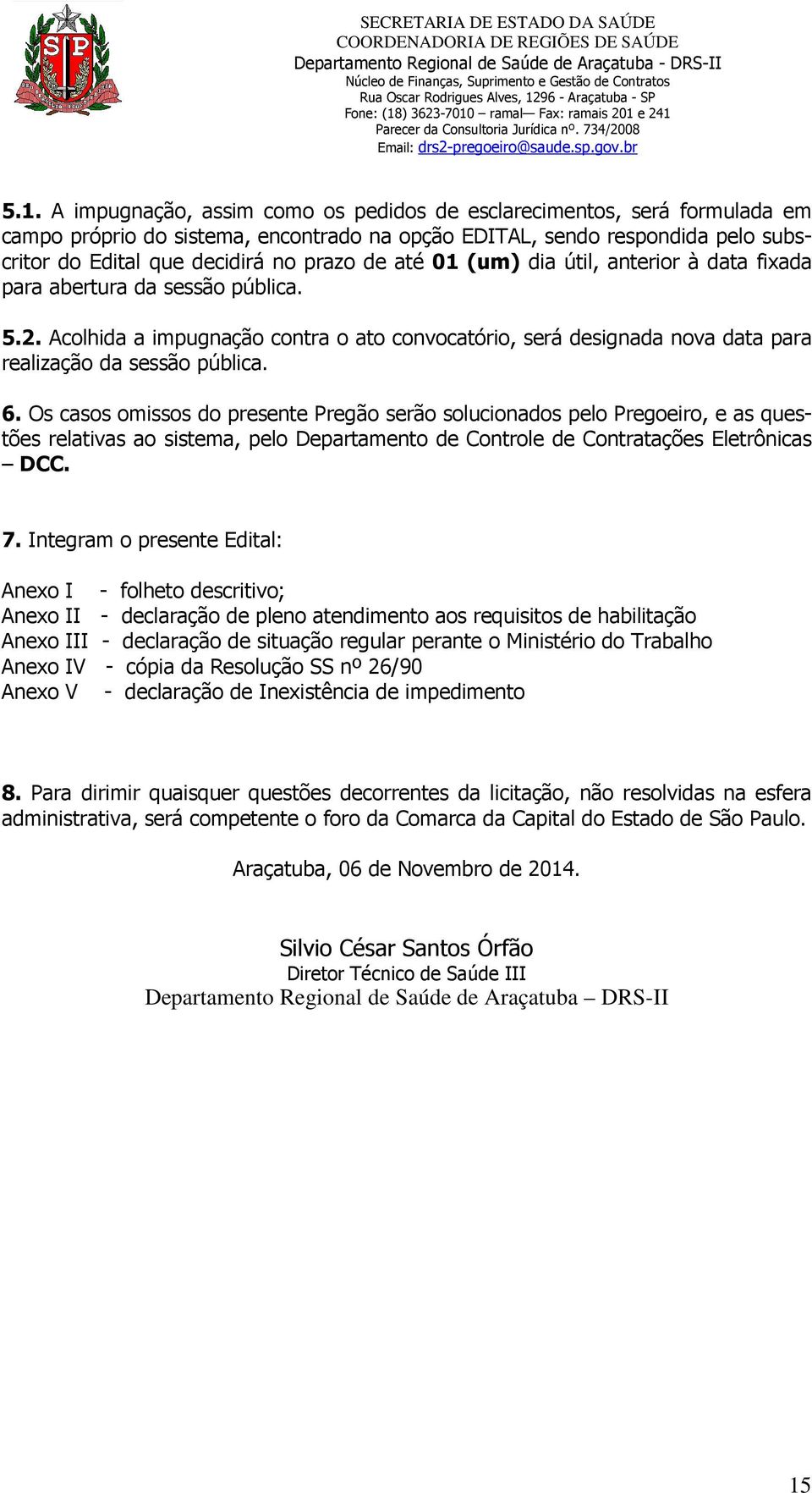 Os casos omissos do presente Pregão serão solucionados pelo Pregoeiro, e as questões relativas ao sistema, pelo Departamento de Controle de Contratações Eletrônicas DCC. 7.