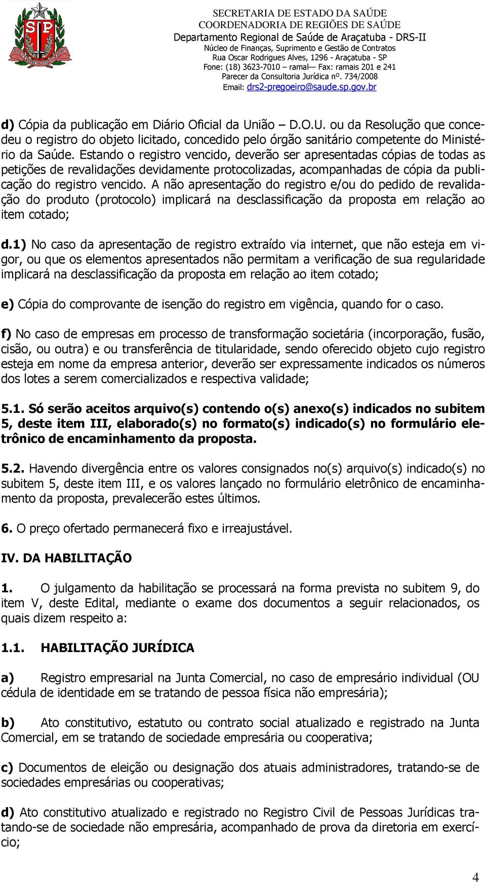 A não apresentação do registro e/ou do pedido de revalidação do produto (protocolo) implicará na desclassificação da proposta em relação ao item cotado; d.