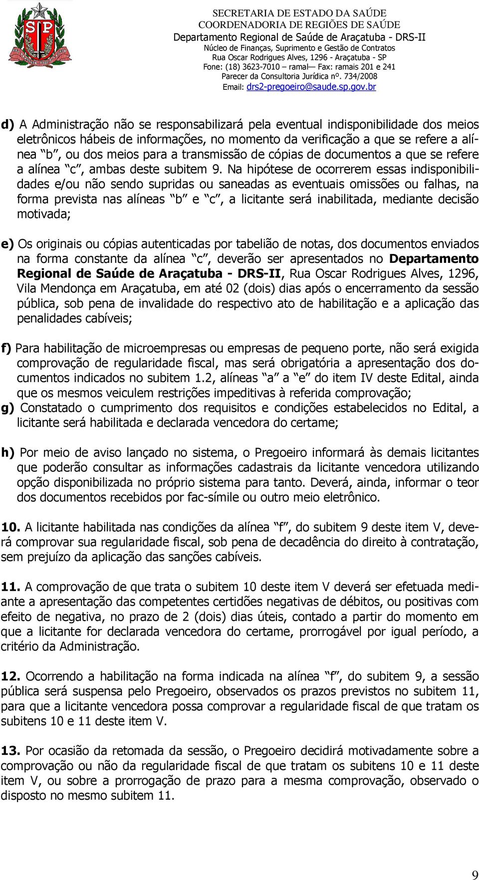 Na hipótese de ocorrerem essas indisponibilidades e/ou não sendo supridas ou saneadas as eventuais omissões ou falhas, na forma prevista nas alíneas b e c, a licitante será inabilitada, mediante