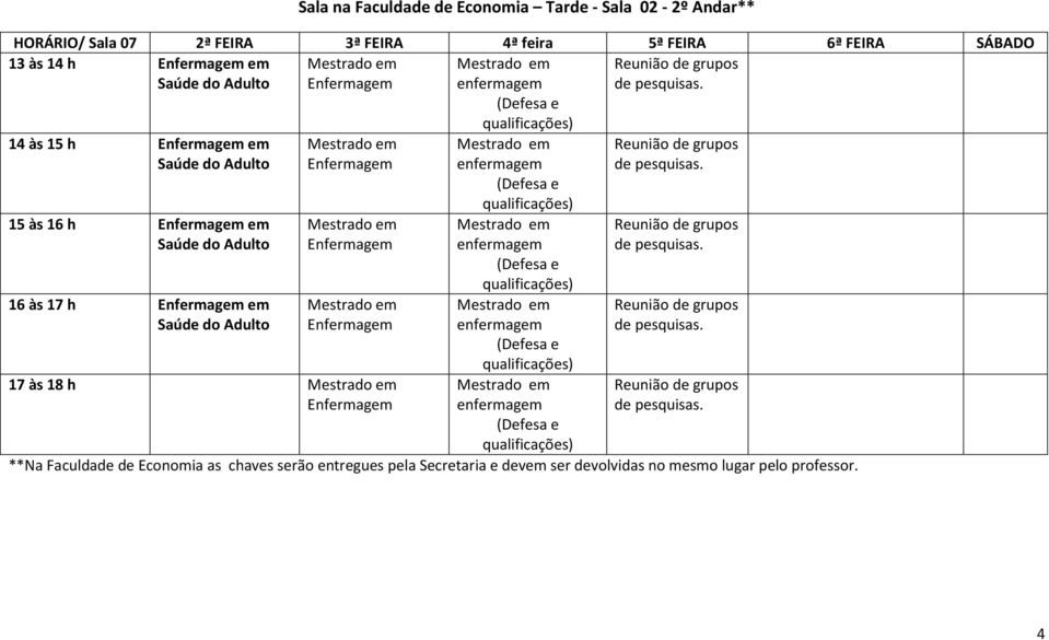 às 16 h em 16 às 17 h em 17 às 18 h **Na Faculdade de Economia as chaves serão