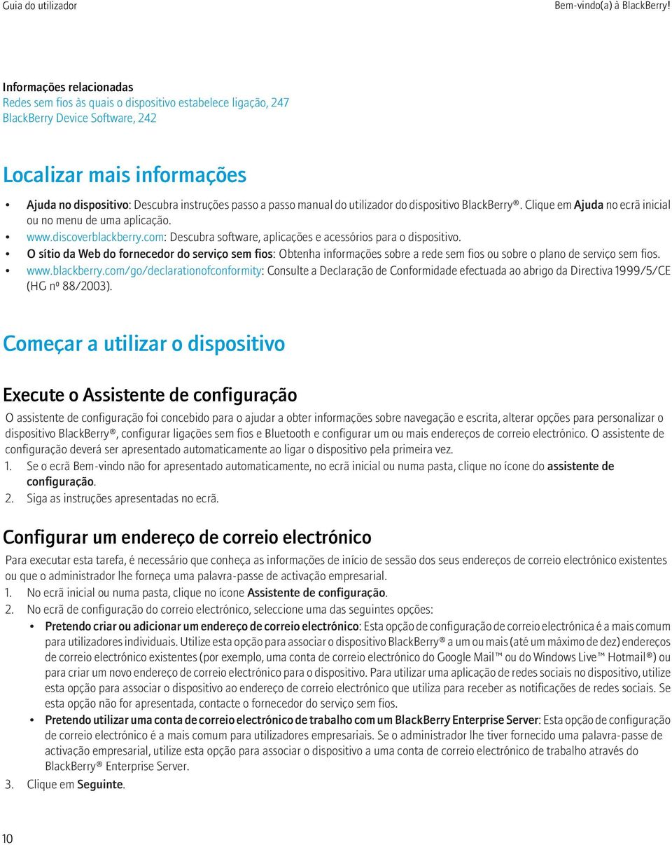 passo manual do utilizador do dispositivo BlackBerry. Clique em Ajuda no ecrã inicial ou no menu de uma aplicação. www.discoverblackberry.