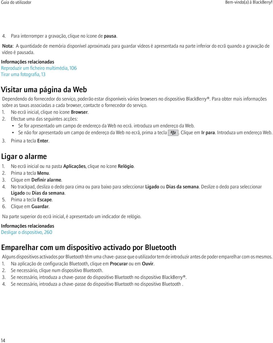 Informações relacionadas Reproduzir um ficheiro multimédia, 106 Tirar uma fotografia, 13 Visitar uma página da Web Dependendo do fornecedor do serviço, poderão estar disponíveis vários browsers no