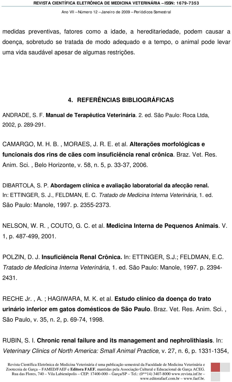 Alterações morfológicas e funcionais dos rins de cães com insuficiência renal crônica. Braz. Vet. Res. Anim. Sci., Belo Horizonte, v. 58, n. 5, p. 33-37, 2006. DIBARTOLA, S. P.