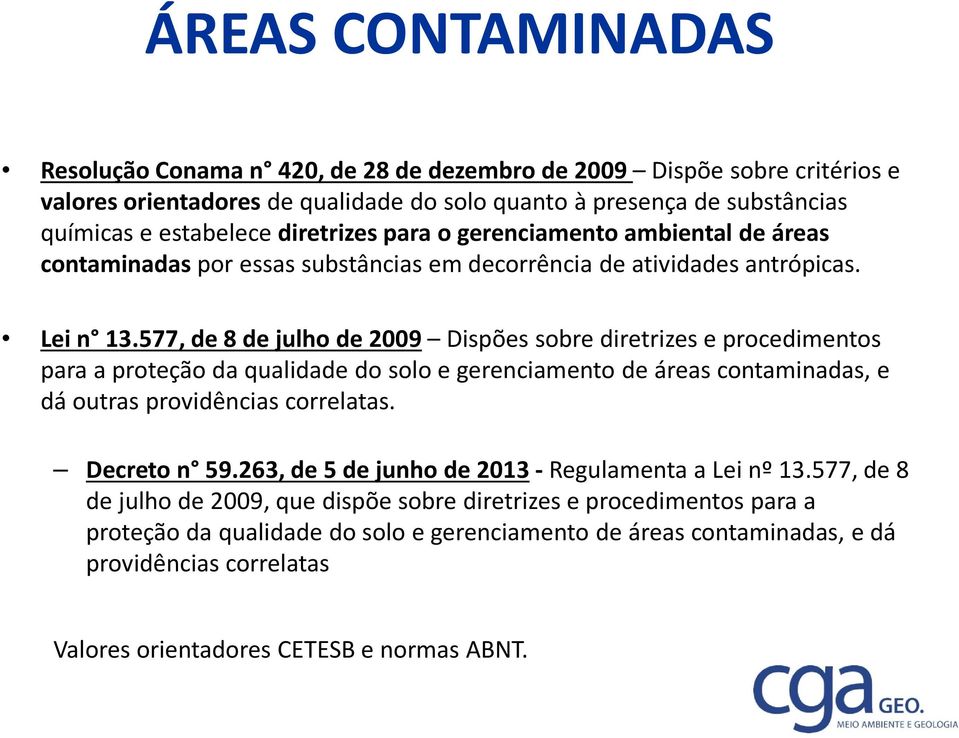 577, de 8 de julho de 2009 Dispões sobre diretrizes e procedimentos para a proteção da qualidade do solo e gerenciamento de áreas contaminadas, e dá outras providências correlatas. Decreto n 59.