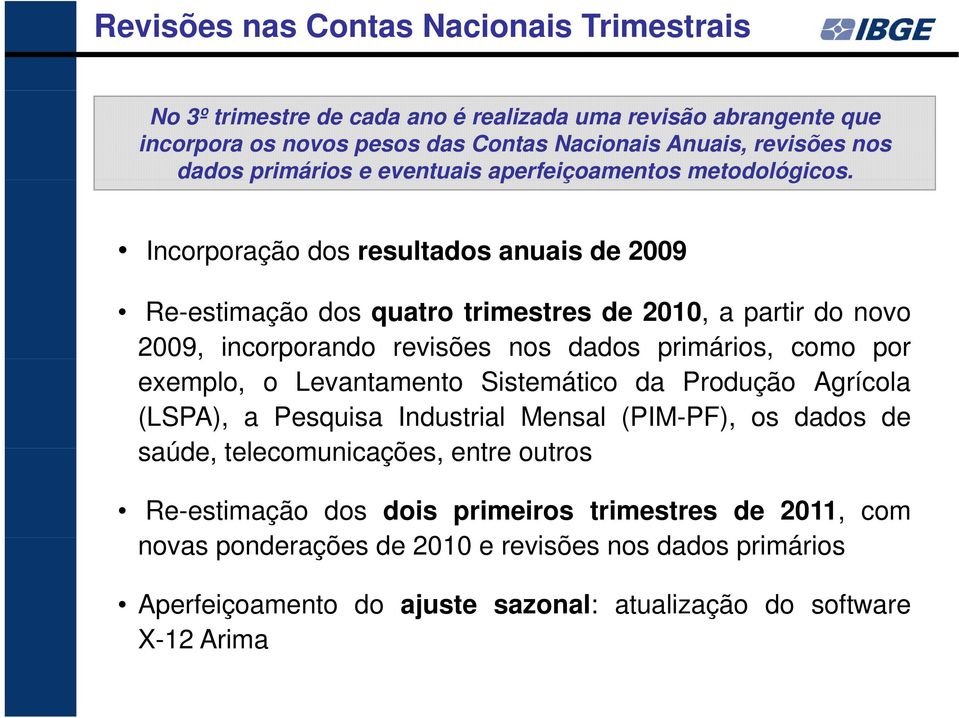 Incorporação dos resultados anuais de 2009 Re-estimação dos quatro trimestres de 2010, a partir do novo 2009, incorporando revisões nos dados primários, como por exemplo, o