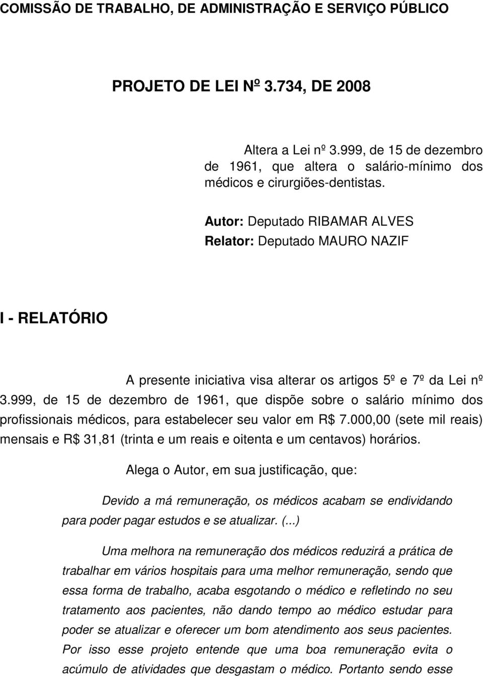 Autor: Deputado RIBAMAR ALVES Relator: Deputado MAURO NAZIF I - RELATÓRIO A presente iniciativa visa alterar os artigos 5º e 7º da Lei nº 3.