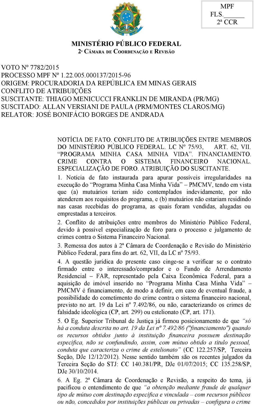 CLAROS/MG) RELATOR: JOSÉ BONIFÁCIO BORGES DE ANDRADA NOTÍCIA DE FATO. CONFLITO DE ATRIBUIÇÕES ENTRE MEMBROS DO MINISTÉRIO PÚBLICO FEDERAL. LC Nº 75/93, ART. 62, VII. PROGRAMA MINHA CASA MINHA VIDA.