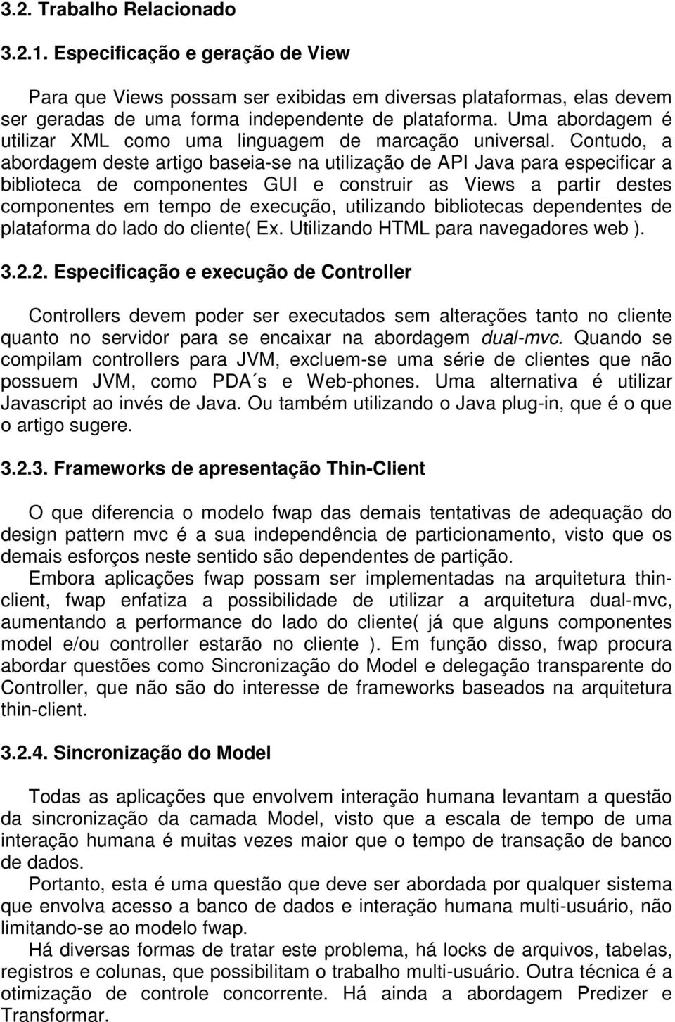 Contudo, a abordagem deste artigo baseia-se na utilização de API Java para especificar a biblioteca de componentes GUI e construir as Views a partir destes componentes em tempo de execução,