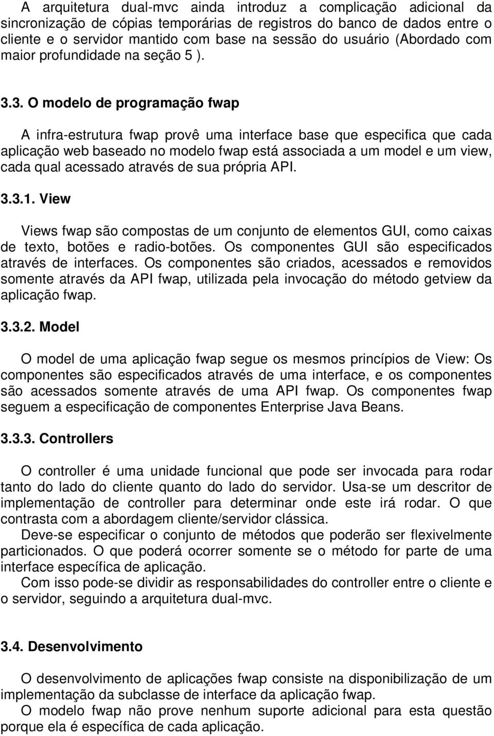 3. O modelo de programação fwap A infra-estrutura fwap provê uma interface base que especifica que cada aplicação web baseado no modelo fwap está associada a um model e um view, cada qual acessado