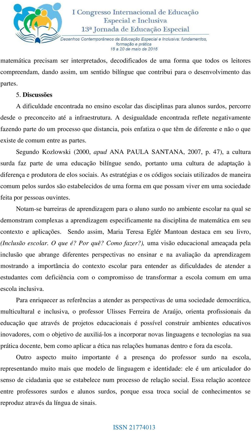 A desigualdade encontrada reflete negativamente fazendo parte do um processo que distancia, pois enfatiza o que têm de diferente e não o que existe de comum entre as partes.