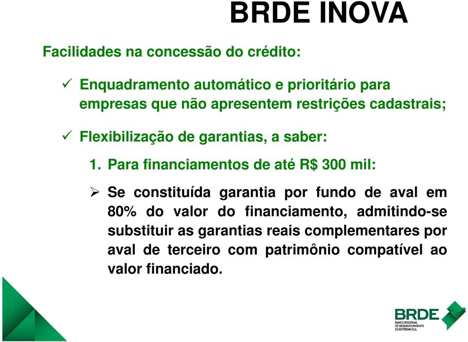 Para financiamentos de até R$ 300 mil: Se constituída garantia por fundo de aval em 80% do valor do