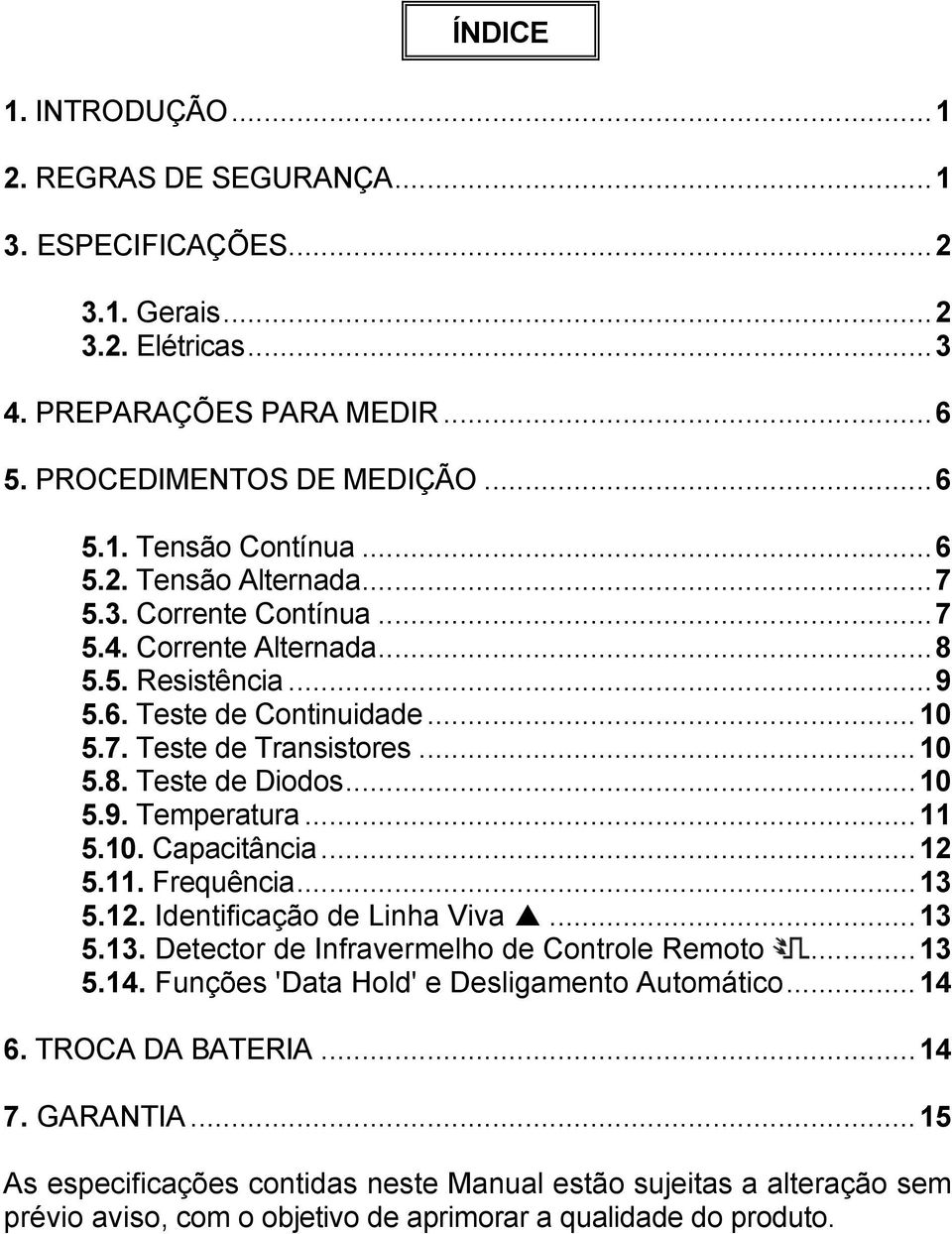 .. 10 5.9. Temperatura... 11 5.10. Capacitância... 12 5.11. Frequência... 13 5.12. Identificação de Linha Viva... 13 5.13. Detector de Infravermelho de Controle Remoto... 13 5.14.