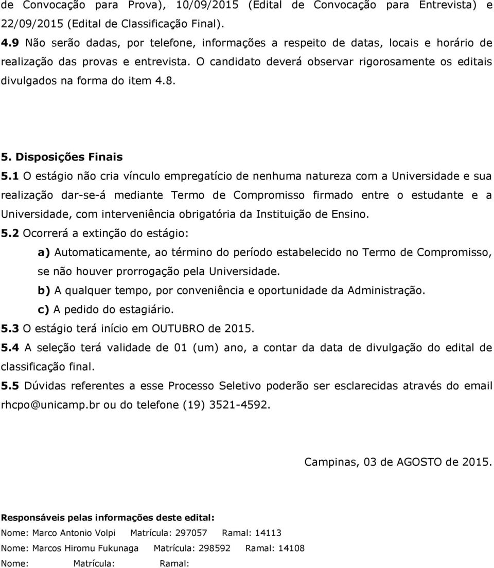 O candidato deverá observar rigorosamente os editais divulgados na forma do item 4.8. 5. Disposições Finais 5.