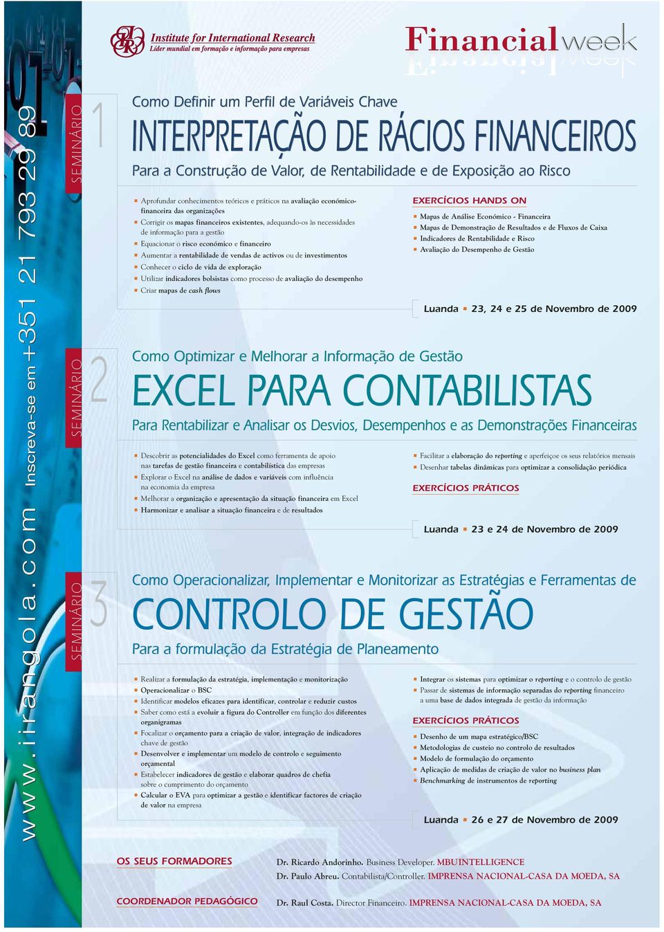 económicofinanceira das organizações Corrigir os mapas financeiros existentes, adequando-os às necessidades de informação para a gestão Equacionar o risco económico e financeiro Aumentar a