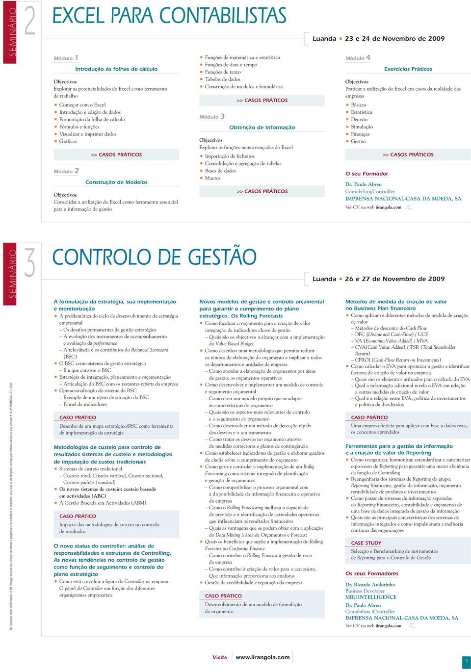 Funções de data e tempo Funções de texto Tabelas de dados Construção de modelos e formulários Módulo Obtenção de Informação Explorar as funções mais avançadas do Excel Importação de ficheiros