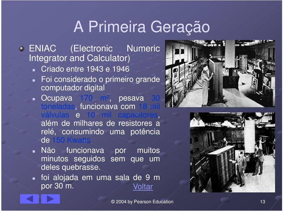 válvulas e 10 mil capacitores, além de milhares de resistores a relé, consumindo uma potência de 150 Kwatts