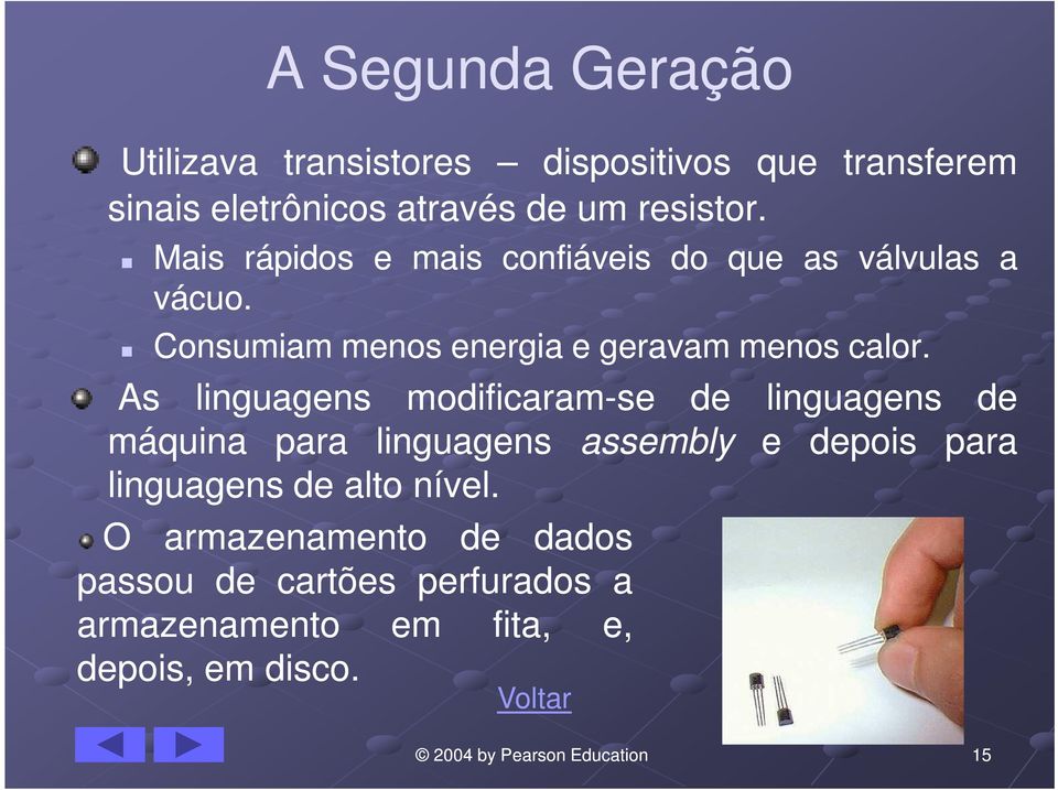 As linguagens modificaram-se de linguagens de máquina para linguagens assembly e depois para linguagens de alto