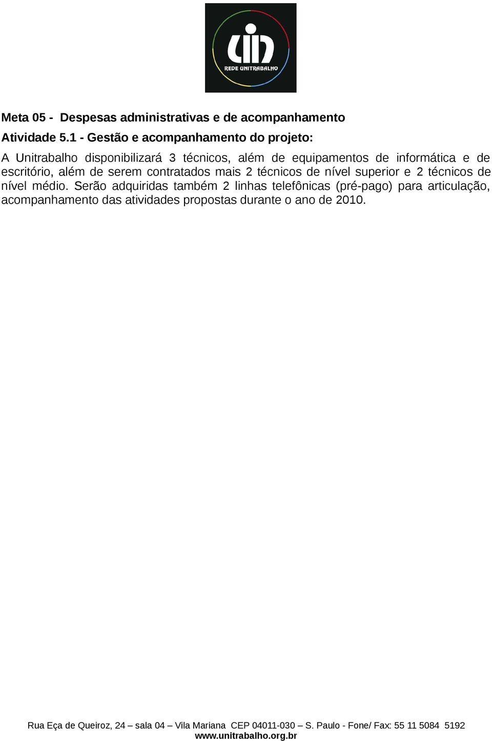 informática e de escritório, além de serem contratados mais 2 técnicos de nível superior e 2 técnicos de