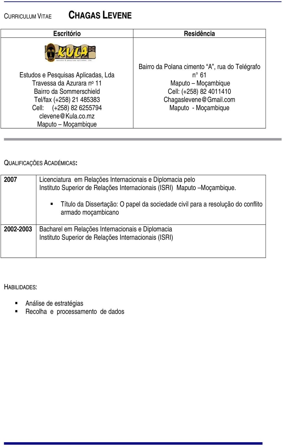 com Maputo - Moçambique QUALIFICAÇÕES ACADÉMICAS: 2007 Licenciatura em Relações Internacionais e Diplomacia pelo Instituto Superior de Relações Internacionais (ISRI) Maputo Moçambique.