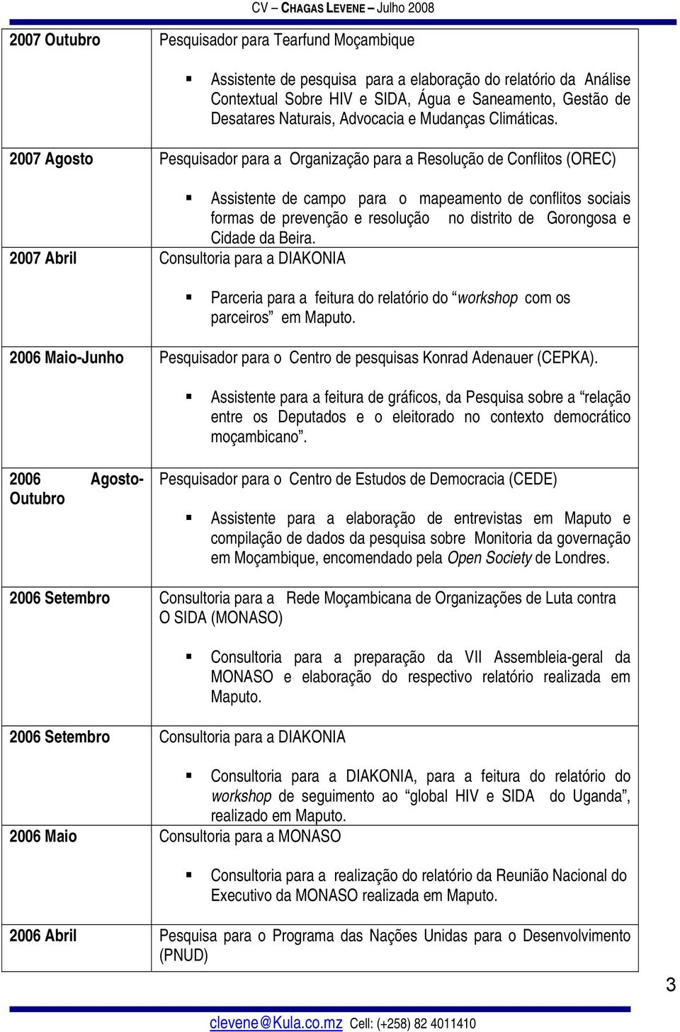 2007 Agosto Pesquisador para a Organização para a Resolução de Conflitos (OREC) Assistente de campo para o mapeamento de conflitos sociais formas de prevenção e resolução no distrito de Gorongosa e