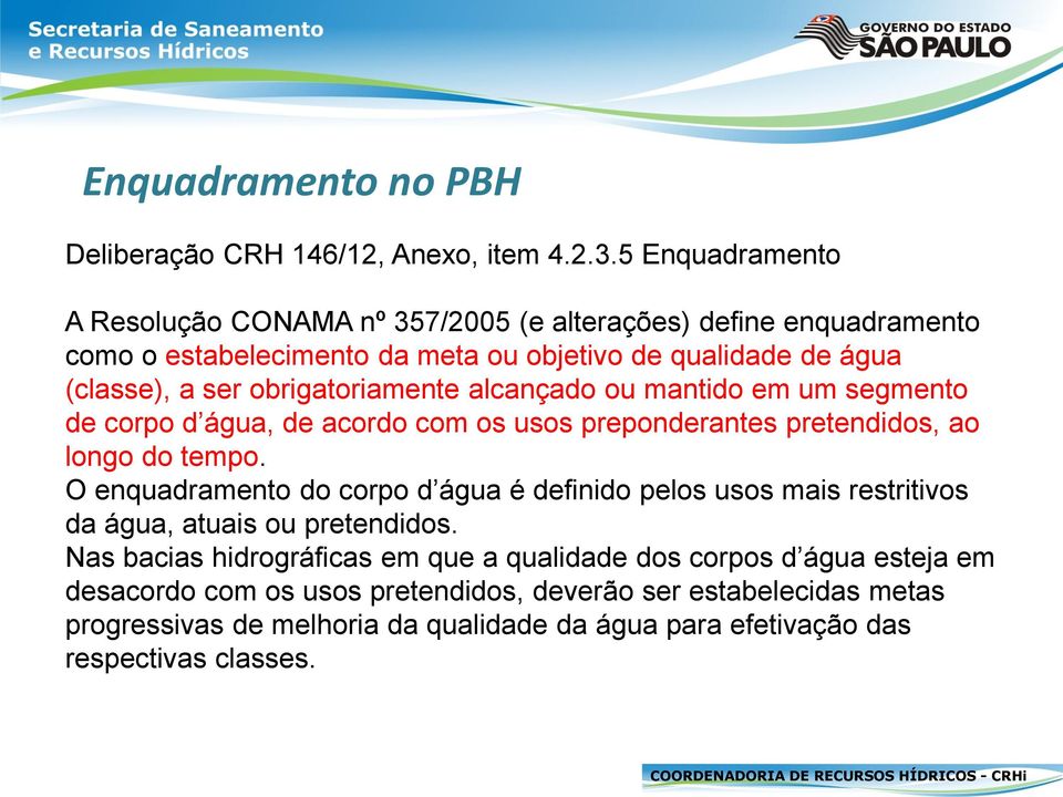 obrigatoriamente alcançado ou mantido em um segmento de corpo d água, de acordo com os usos preponderantes pretendidos, ao longo do tempo.