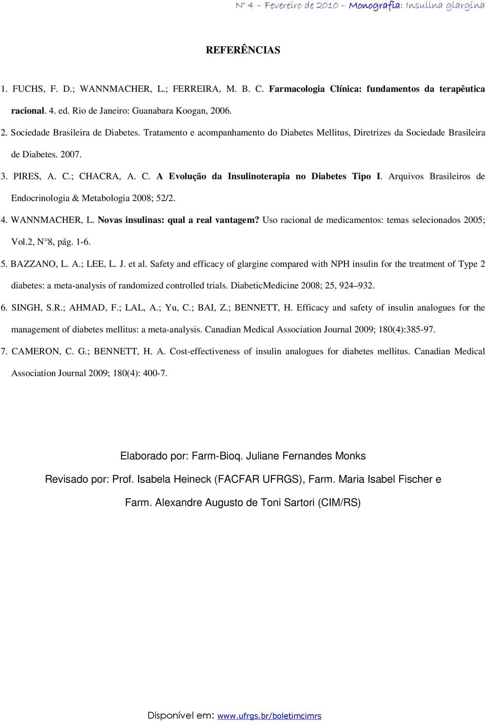 Arquivos Brasileiros de Endocrinologia & Metabologia 2008; 52/2. 4. WANNMACHER, L. Novas insulinas: qual a real vantagem? Uso racional de medicamentos: temas selecionados 2005; Vol.2, N 8, pág. 1-6.
