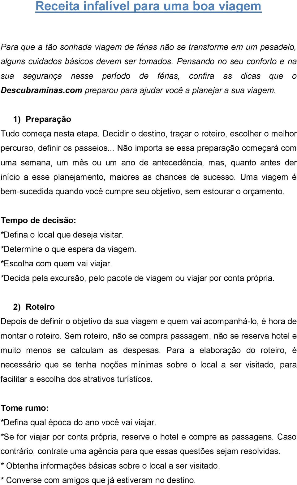 Decidir o destino, traçar o roteiro, escolher o melhor percurso, definir os passeios.