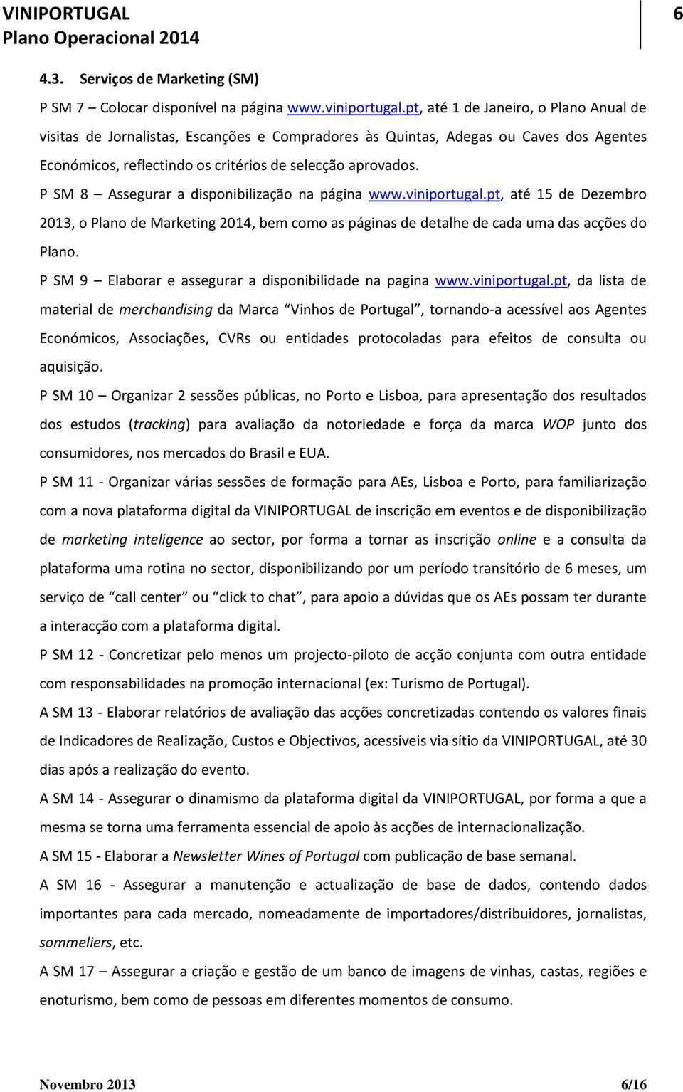 P SM 8 Assegurar a disponibilização na página www.viniportugal.pt, até 15 de Dezembro 2013, o Plano de Marketing 2014, bem como as páginas de detalhe de cada uma das acções do Plano.