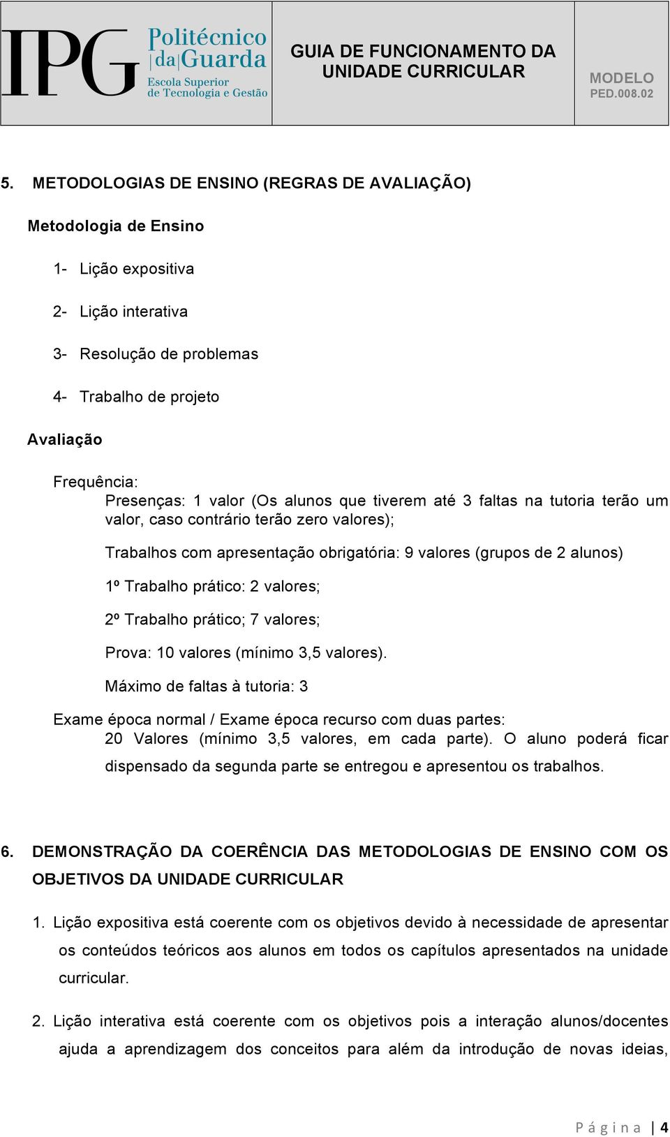 valores; 2º Trabalho prático; 7 valores; Prova: 10 valores (mínimo 3,5 valores).