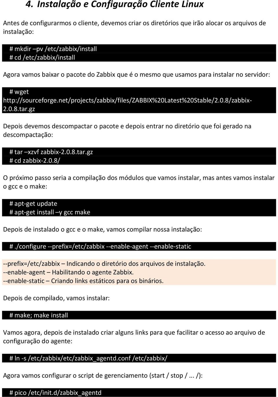 gz Depois devemos descompactar o pacote e depois entrar no diretório que foi gerado na descompactação: tar xzvf zabbix-2.0.