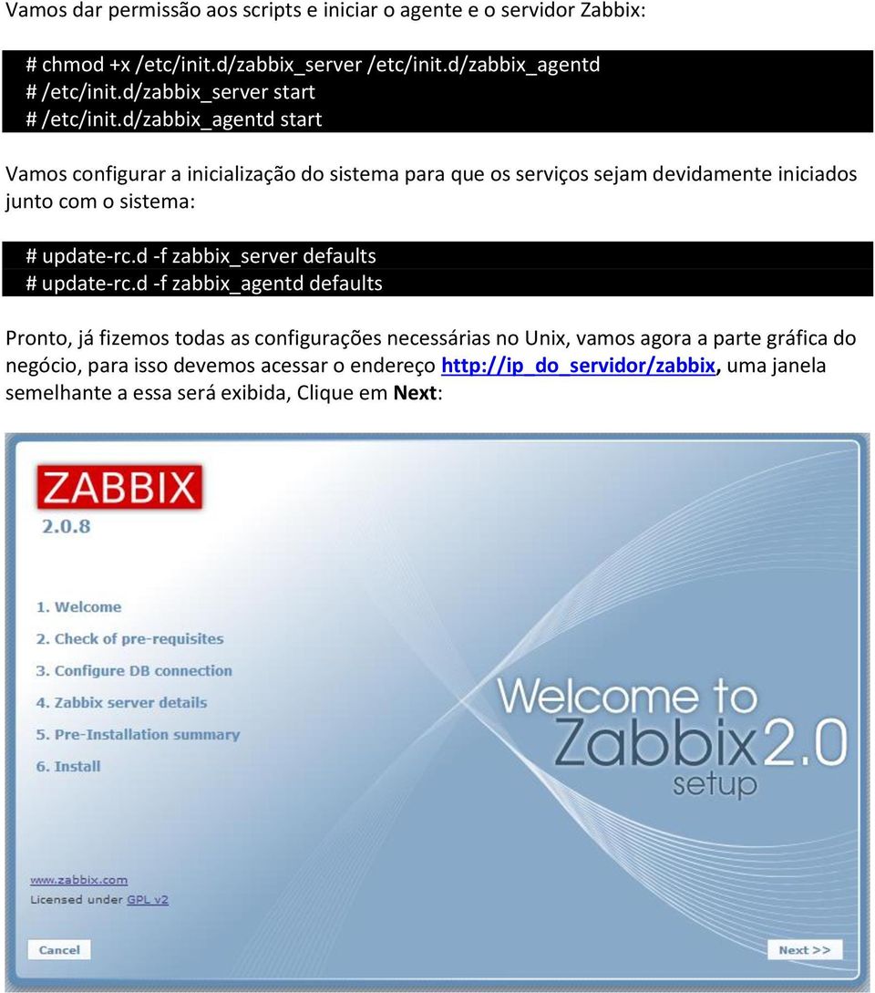 d/zabbix_agentd start Vamos configurar a inicialização do sistema para que os serviços sejam devidamente iniciados junto com o sistema: update-rc.