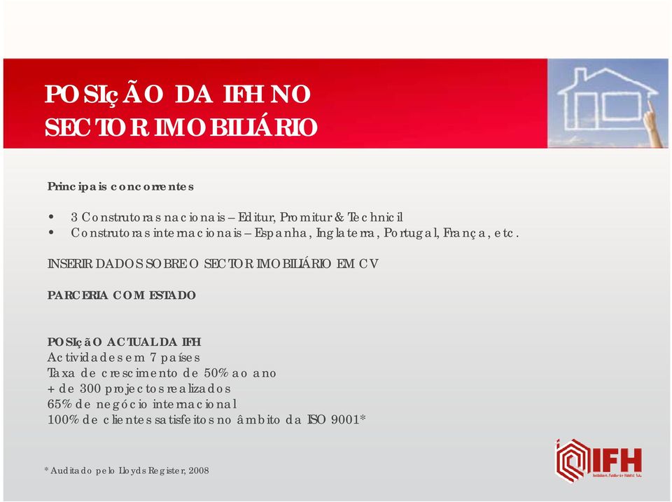 INSERIR DADOS SOBRE O SECTOR IMOBILIÁRIO EM CV PARCERIA COM ESTADO POSIçãO ACTUAL DA IFH Actividades em 7 países Taxa de