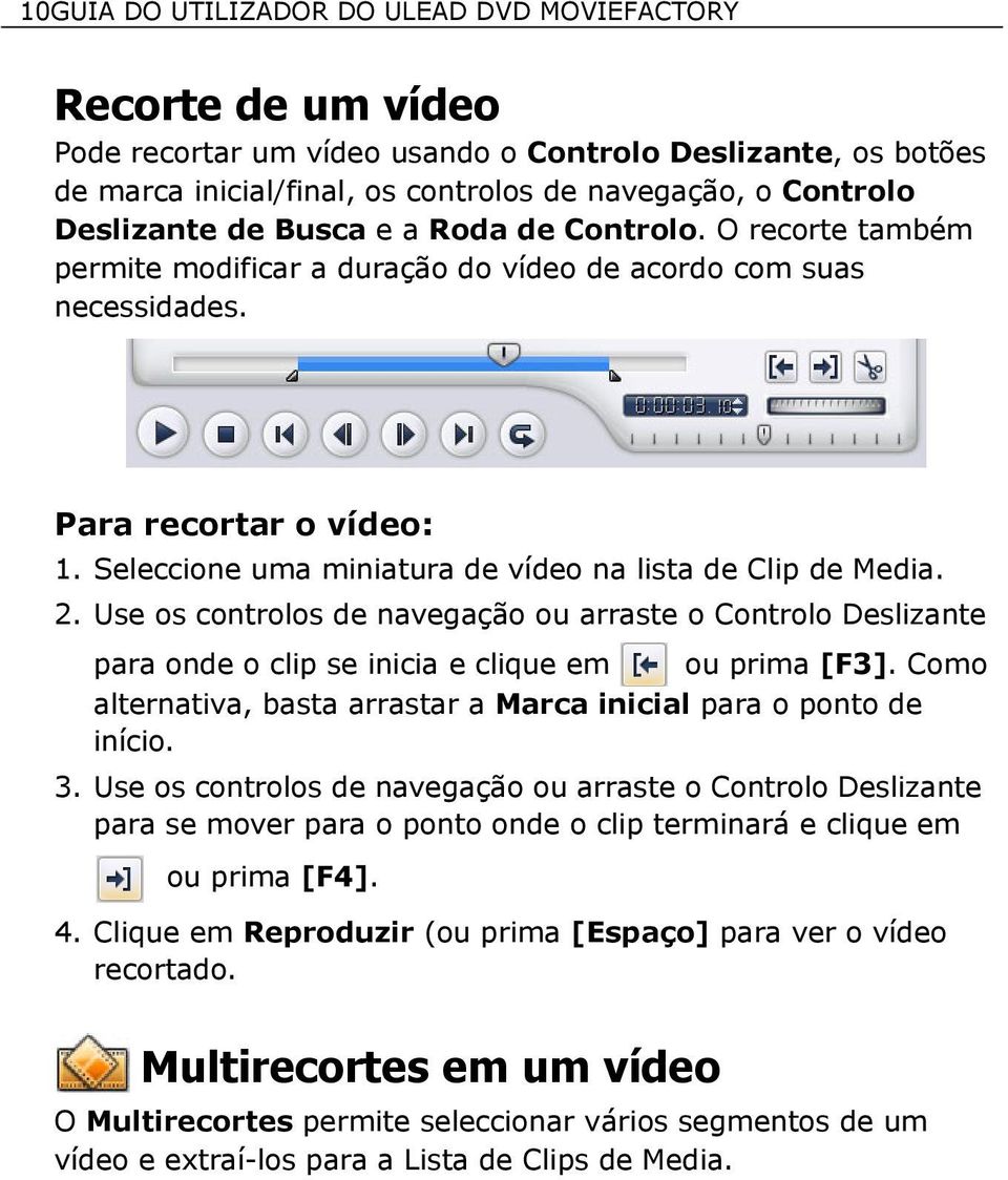 Seleccione uma miniatura de vídeo na lista de Clip de Media. 2. Use os controlos de navegação ou arraste o Controlo Deslizante para onde o clip se inicia e clique em ou prima [F3].