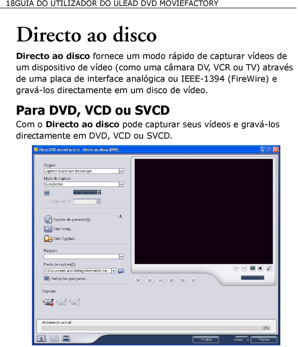 interface analógica ou IEEE-1394 (FireWire) e gravá-los directamente em um disco de vídeo.