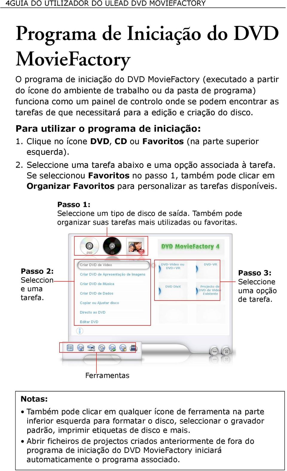 Clique no ícone DVD, CD ou Favoritos (na parte superior esquerda). 2. Seleccione uma tarefa abaixo e uma opção associada à tarefa.