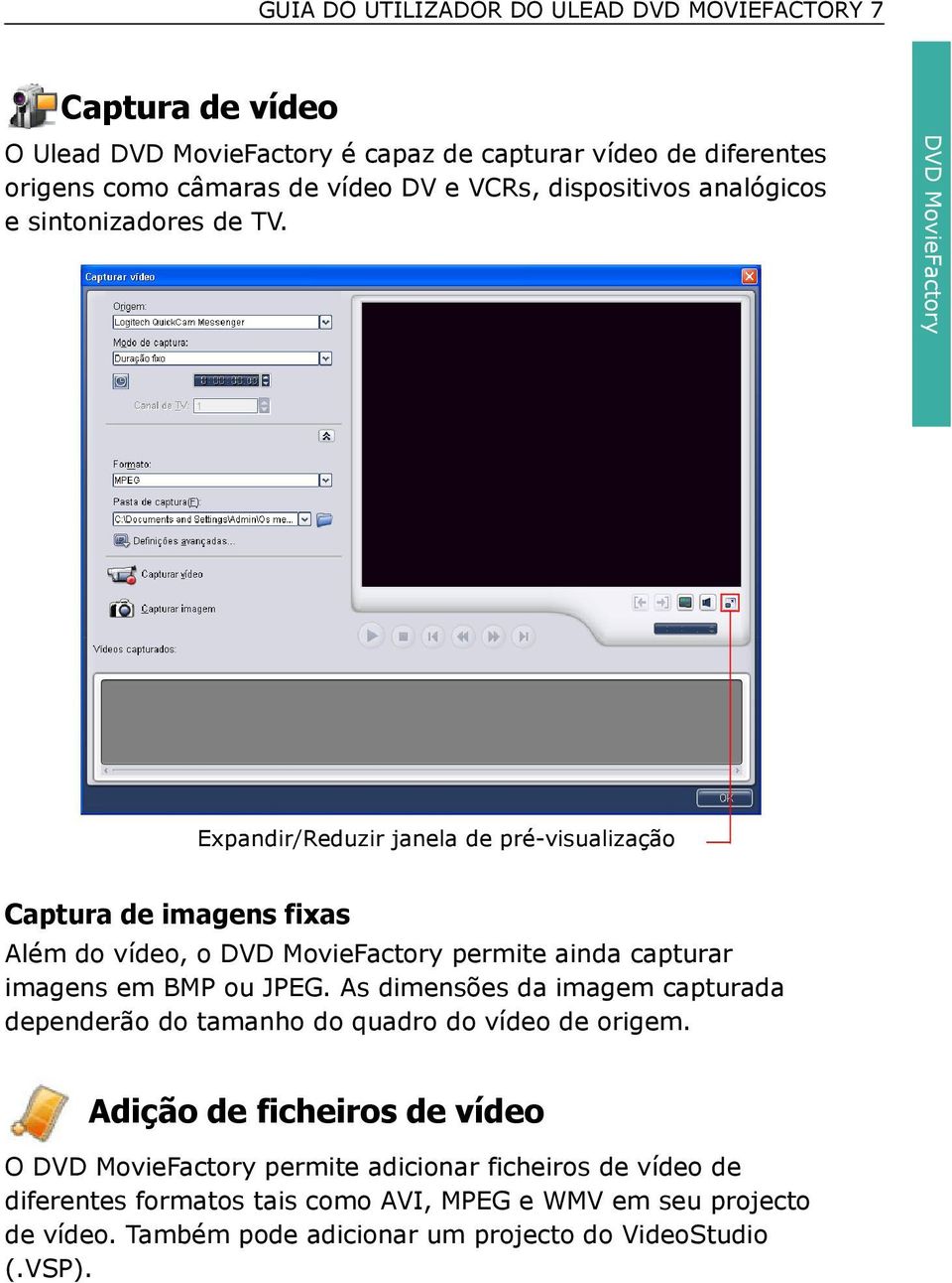 DVD MovieFactory Expandir/Reduzir janela de pré-visualização Captura de imagens fixas Além do vídeo, o DVD MovieFactory permite ainda capturar imagens em BMP ou JPEG.