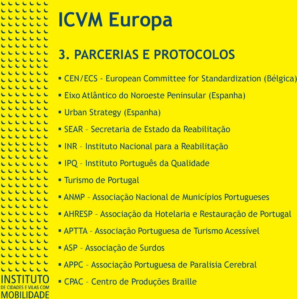 Strategy (Espanha) SEAR Secretaria de Estado da Reabilitação INR Instituto Nacional para a Reabilitação IPQ Instituto Português da Qualidade