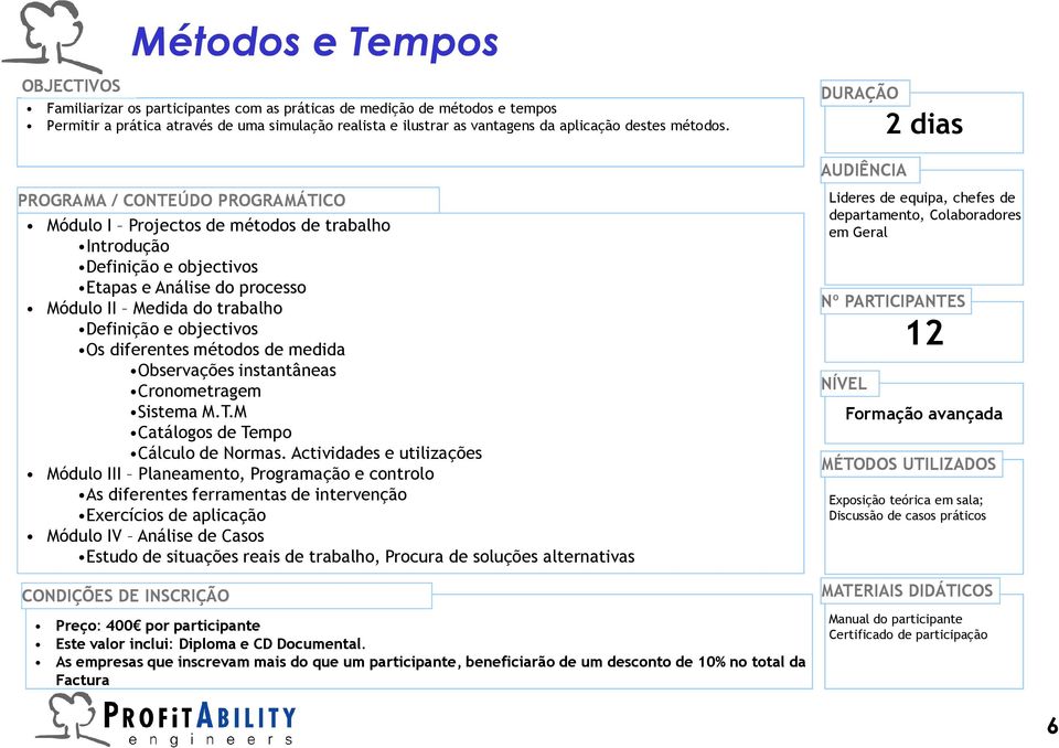 PROGRAMA / CONTEÚDO PROGRAMÁTICO Módulo I Projectos de métodos de trabalho Introdução Definição e objectivos Etapas e Análise do processo Módulo II Medida do trabalho Definição e objectivos Os