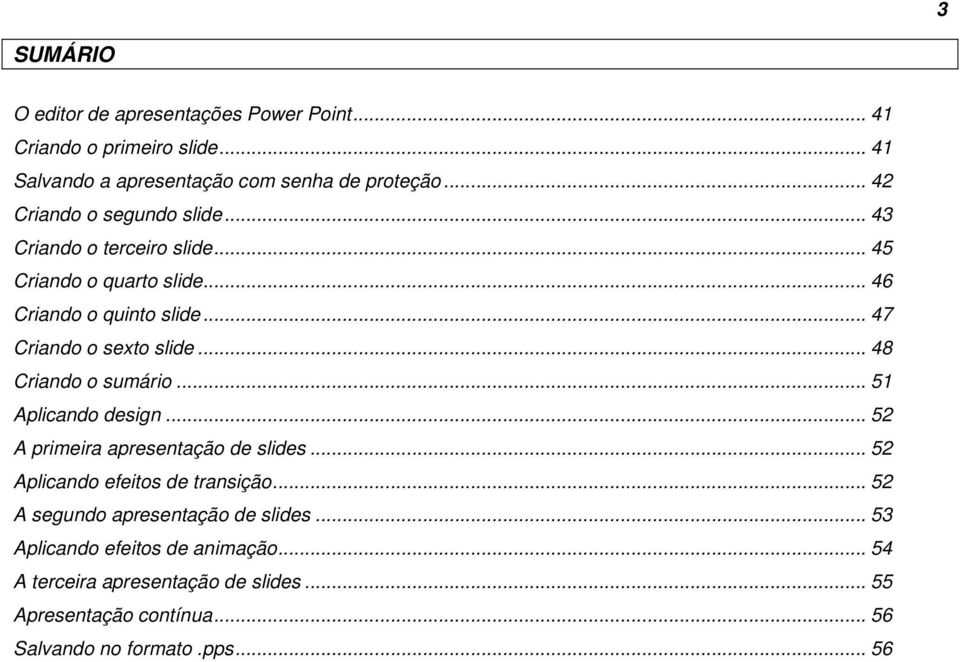 .. 48 Criando o sumário... 51 Aplicando design... 52 A primeira apresentação de slides... 52 Aplicando efeitos de transição.