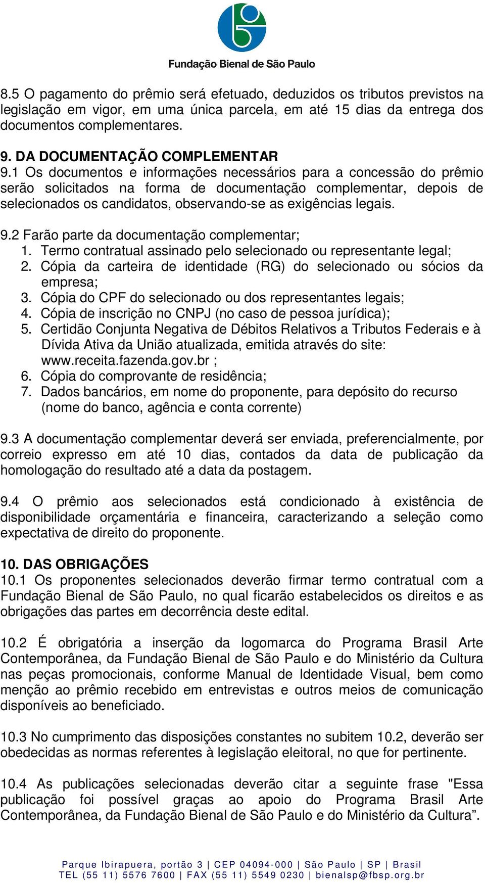 1 Os documentos e informações necessários para a concessão do prêmio serão solicitados na forma de documentação complementar, depois de selecionados os candidatos, observando-se as exigências legais.