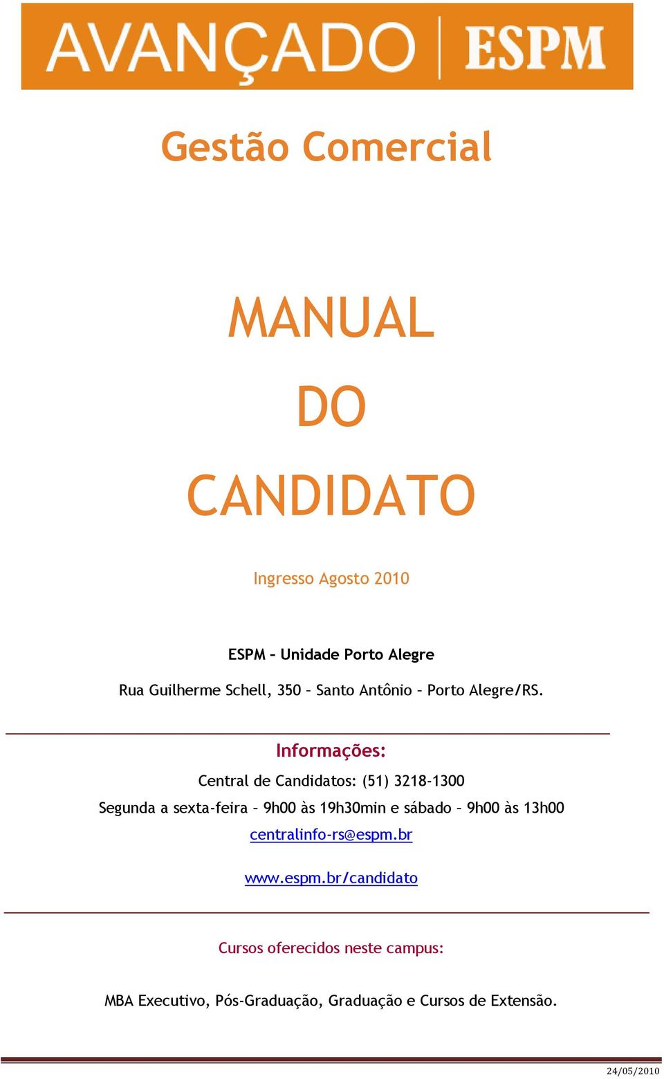 Informações: Central de Candidatos: (51) 3218-1300 Segunda a sexta-feira 9h00 às 19h30min e sábado