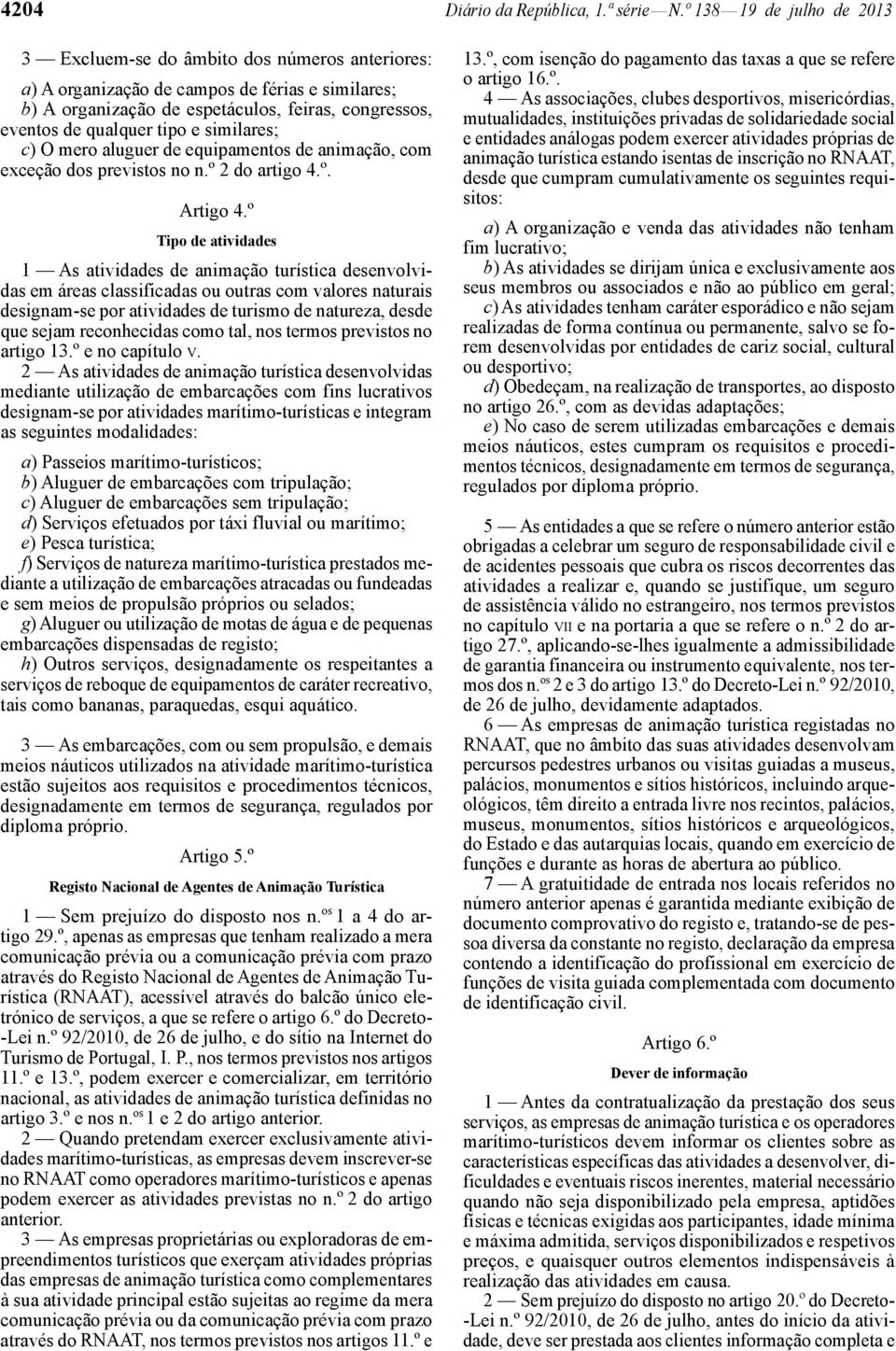 tipo e similares; c) O mero aluguer de equipamentos de animação, com exceção dos previstos no n.º 2 do artigo 4.º. Artigo 4.