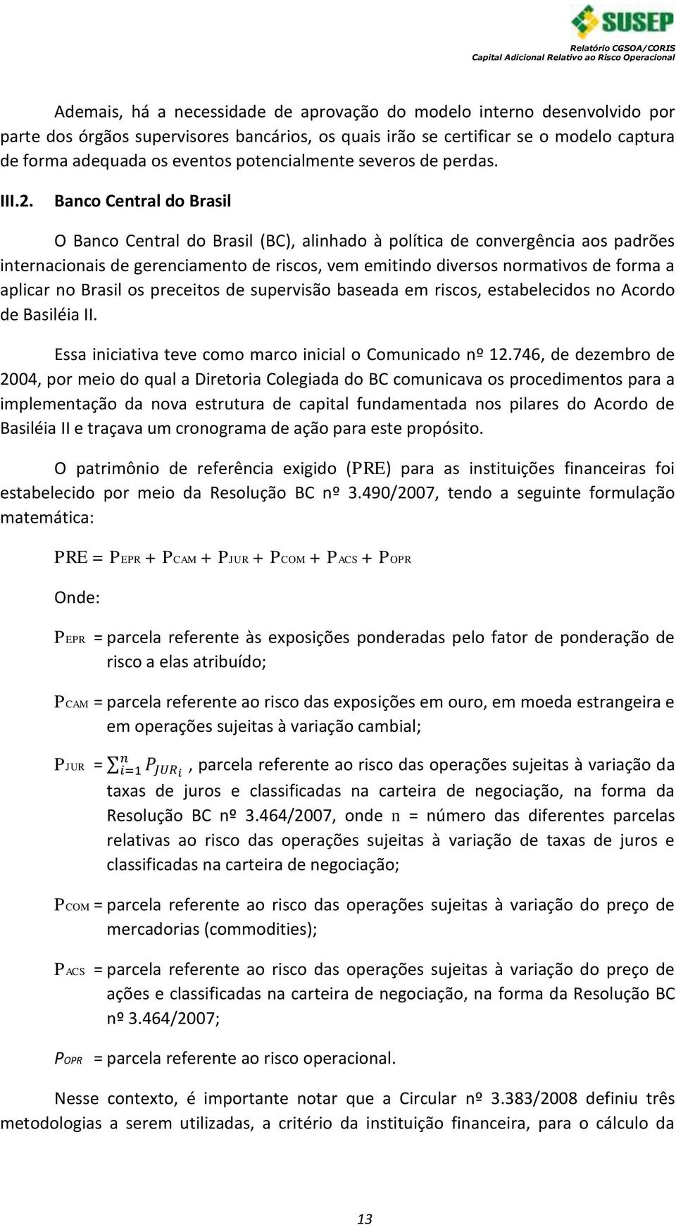 Banco Central do Brasil O Banco Central do Brasil (BC), alinhado à política de convergência aos padrões internacionais de gerenciamento de riscos, vem emitindo diversos normativos de forma a aplicar