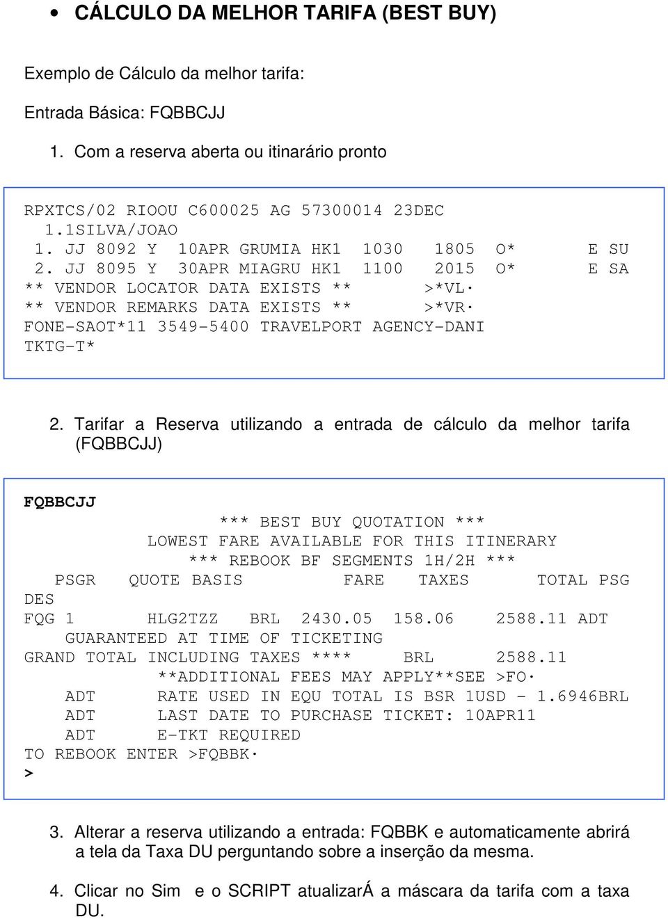 JJ 8095 Y 30APR MIAGRU HK1 1100 2015 O* E SA ** VENDOR LOCATOR DATA EXISTS ** >*VL ** VENDOR REMARKS DATA EXISTS ** >*VR FONE-SAOT*11 3549-5400 TRAVELPORT AGENCY-DANI TKTG-T* 2.