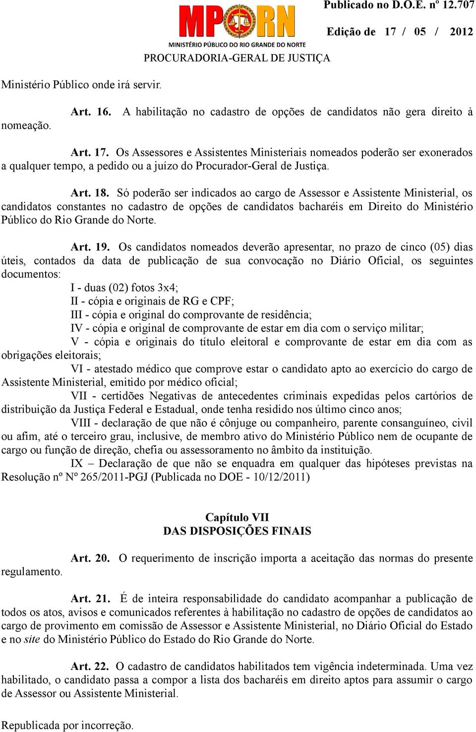 Só poderão ser indicados ao cargo de Assessor e Assistente Ministerial, os candidatos constantes no cadastro de opções de candidatos bacharéis em Direito do Ministério Público do Rio Grande do Norte.