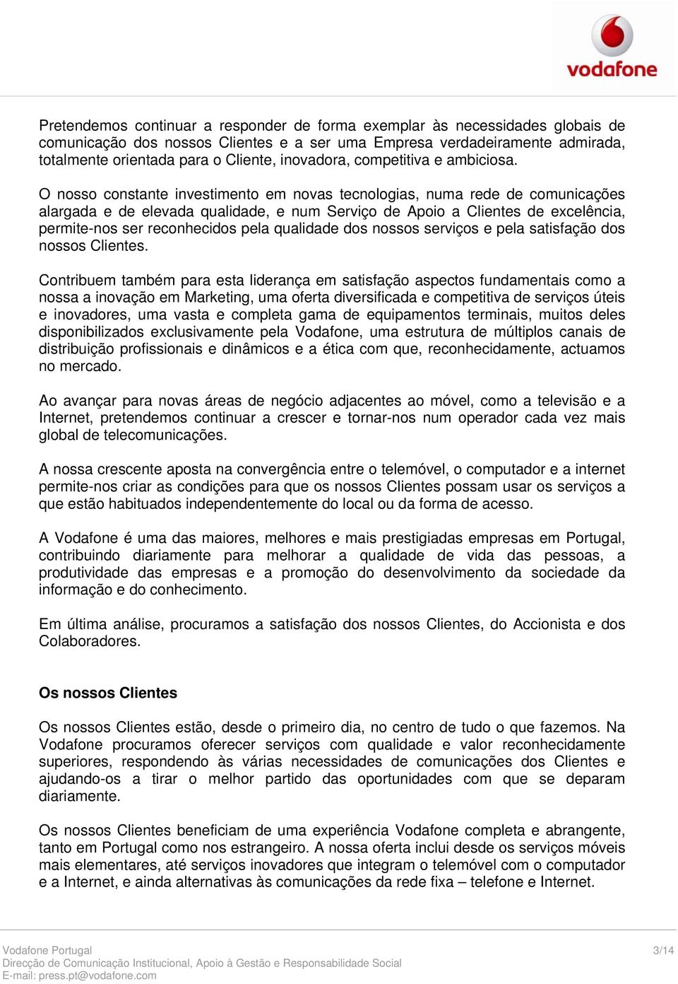 O nosso constante investimento em novas tecnologias, numa rede de comunicações alargada e de elevada qualidade, e num Serviço de Apoio a Clientes de excelência, permite-nos ser reconhecidos pela