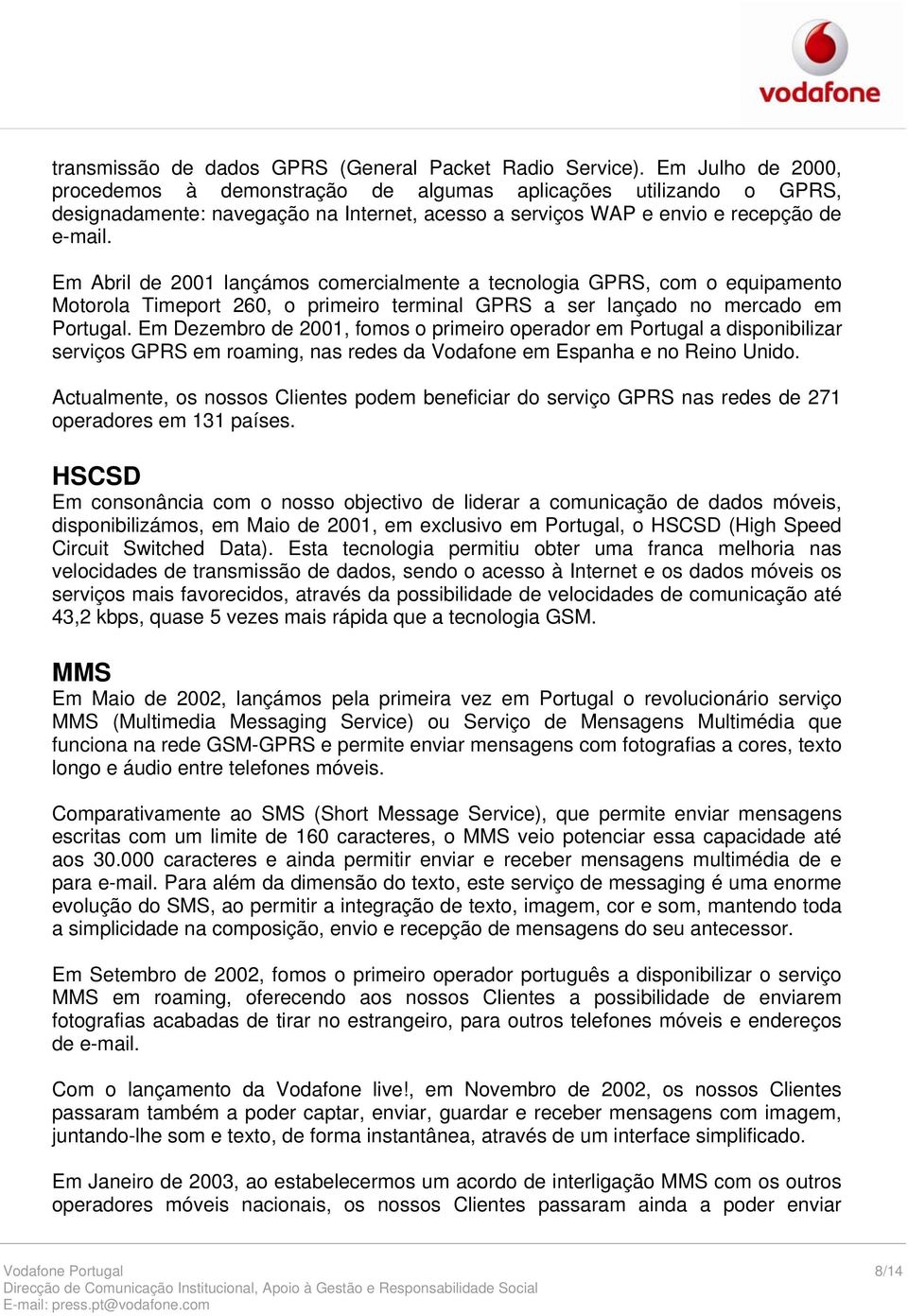 Em Abril de 2001 lançámos comercialmente a tecnologia GPRS, com o equipamento Motorola Timeport 260, o primeiro terminal GPRS a ser lançado no mercado em Portugal.